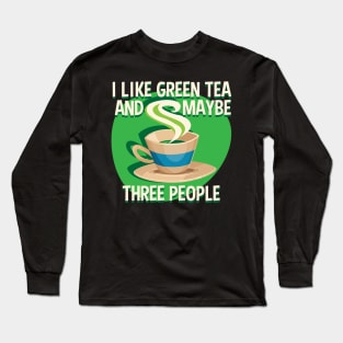 I Like Green Tea And Like 3 People Long Sleeve T-Shirt